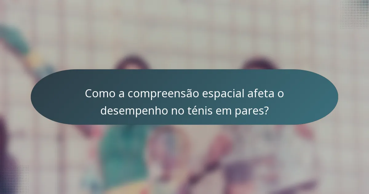 Como a compreensão espacial afeta o desempenho no ténis em pares?