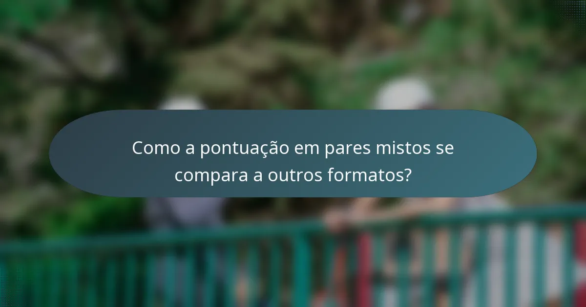 Como a pontuação em pares mistos se compara a outros formatos?
