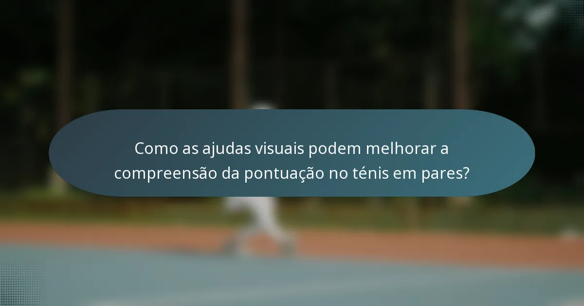 Como as ajudas visuais podem melhorar a compreensão da pontuação no ténis em pares?