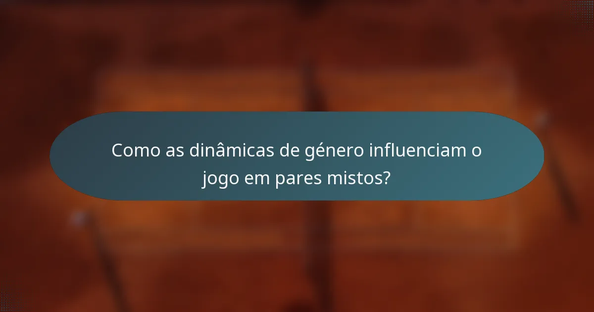 Como as dinâmicas de género influenciam o jogo em pares mistos?