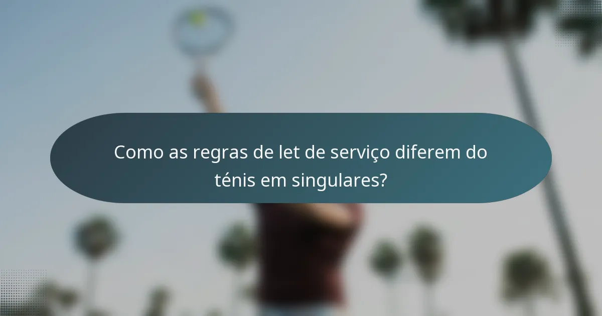 Como as regras de let de serviço diferem do ténis em singulares?