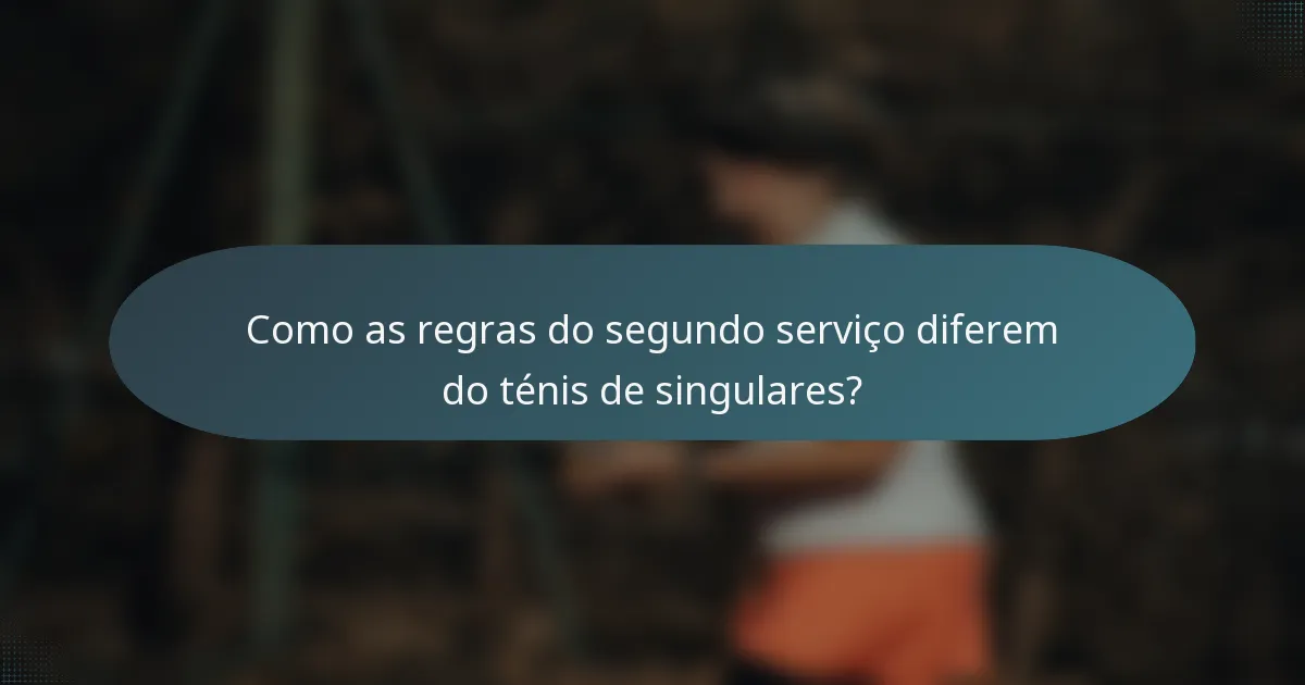 Como as regras do segundo serviço diferem do ténis de singulares?