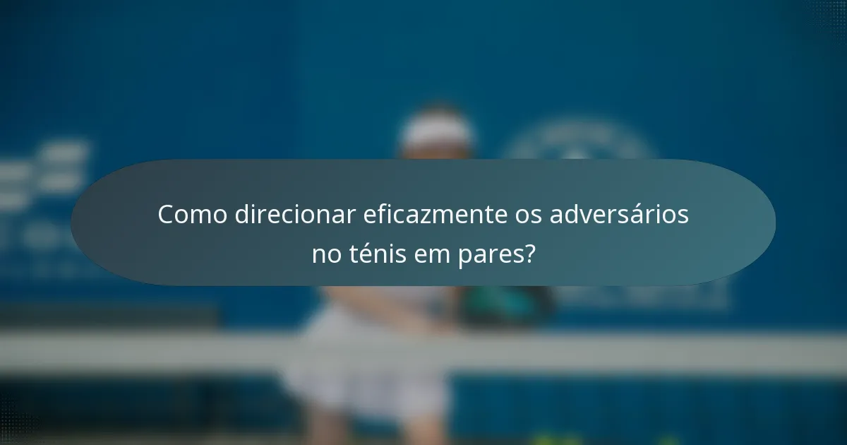 Como direcionar eficazmente os adversários no ténis em pares?