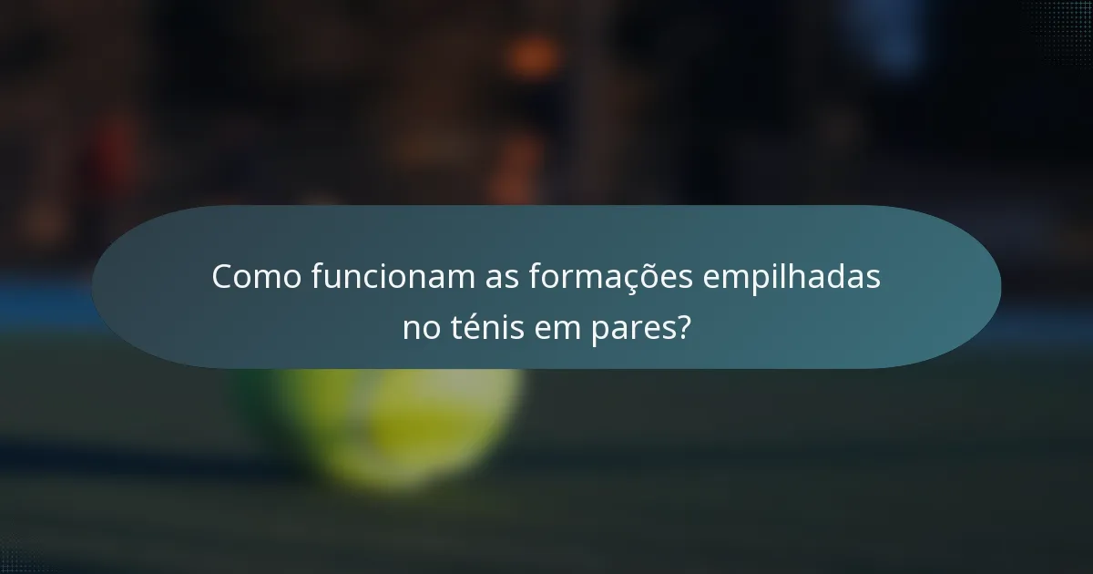 Como funcionam as formações empilhadas no ténis em pares?