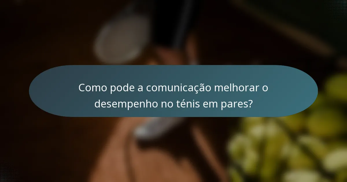 Como pode a comunicação melhorar o desempenho no ténis em pares?