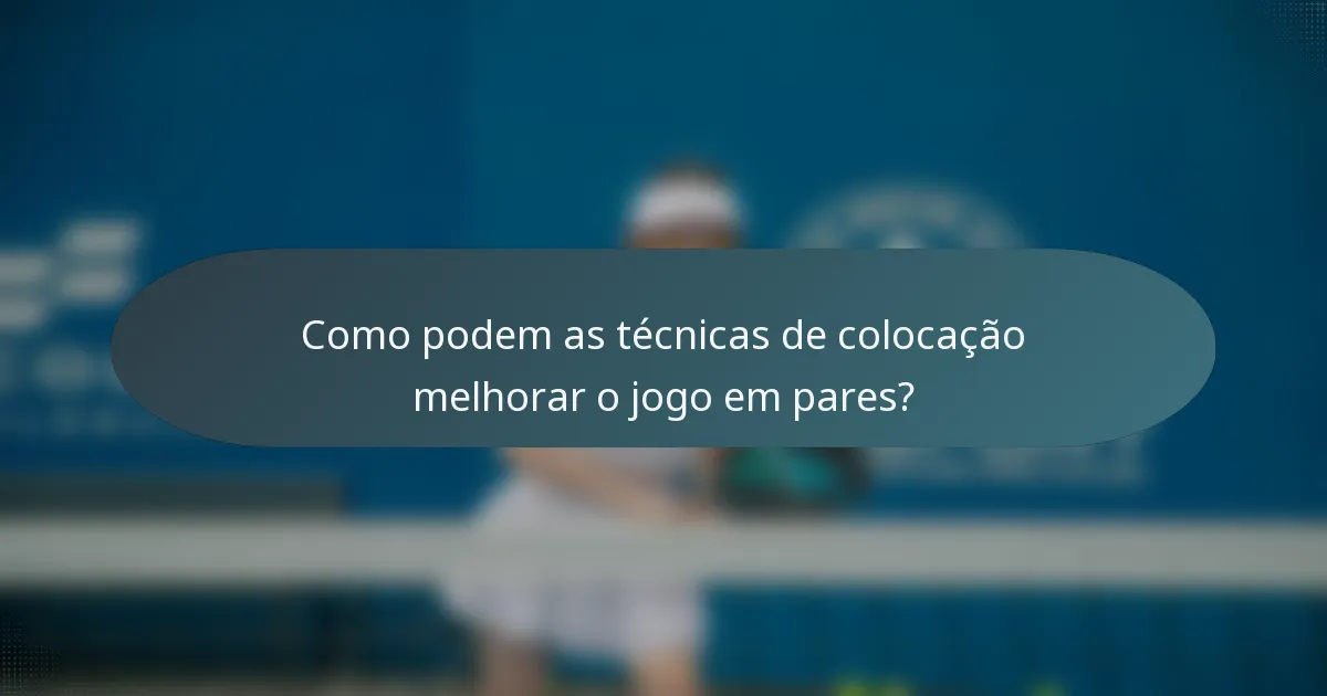 Como podem as técnicas de colocação melhorar o jogo em pares?