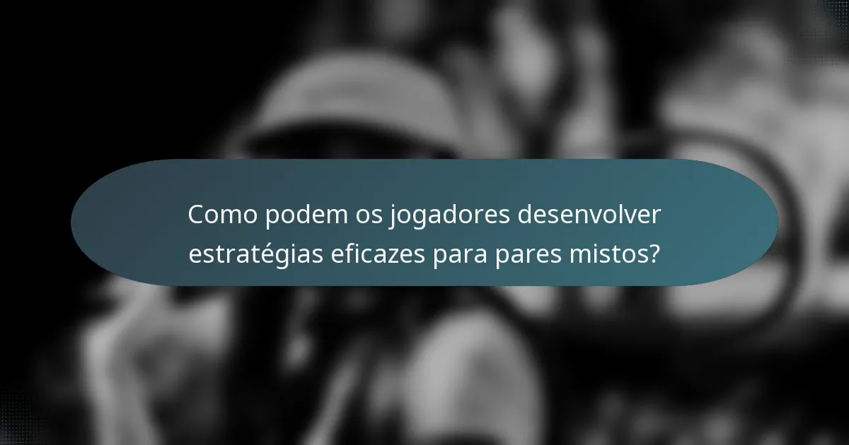Como podem os jogadores desenvolver estratégias eficazes para pares mistos?