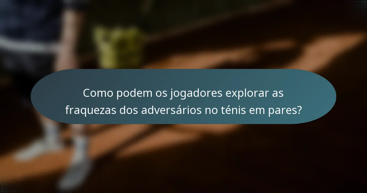 Como podem os jogadores explorar as fraquezas dos adversários no ténis em pares?
