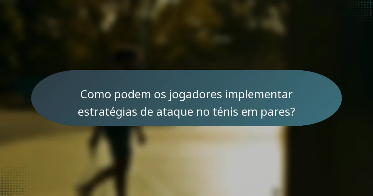 Como podem os jogadores implementar estratégias de ataque no ténis em pares?