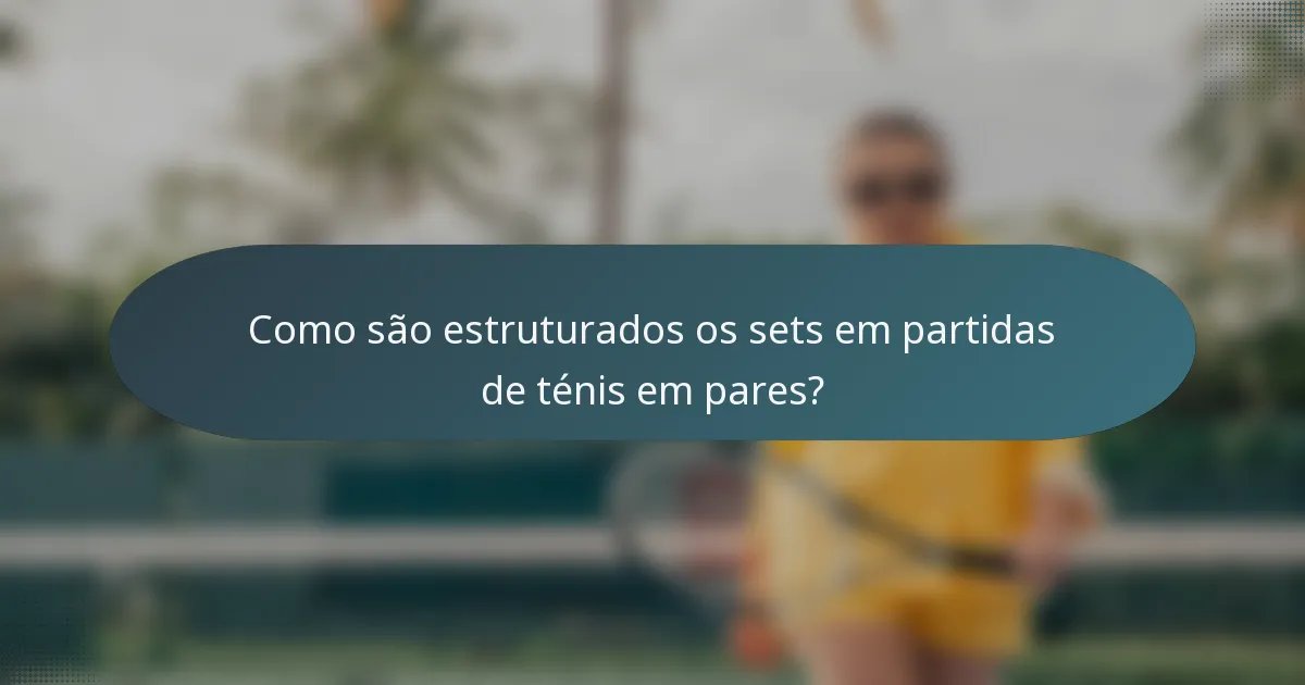 Como são estruturados os sets em partidas de ténis em pares?