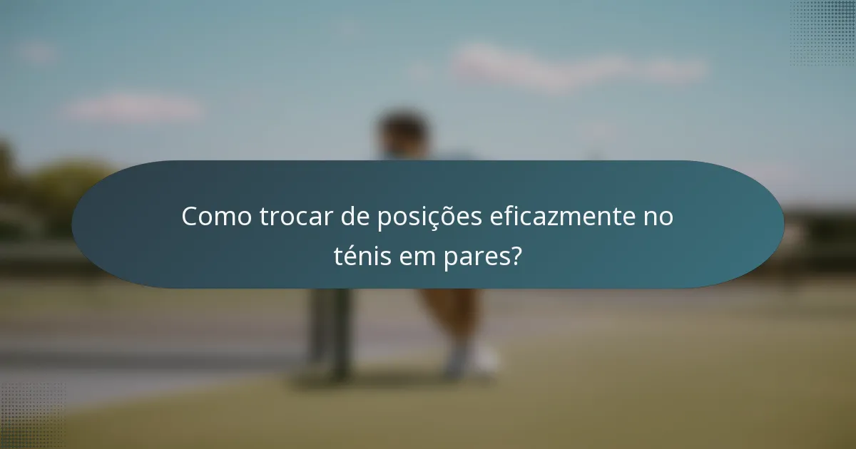 Como trocar de posições eficazmente no ténis em pares?