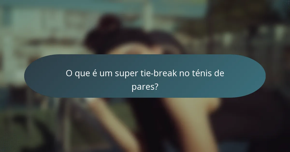 O que é um super tie-break no ténis de pares?