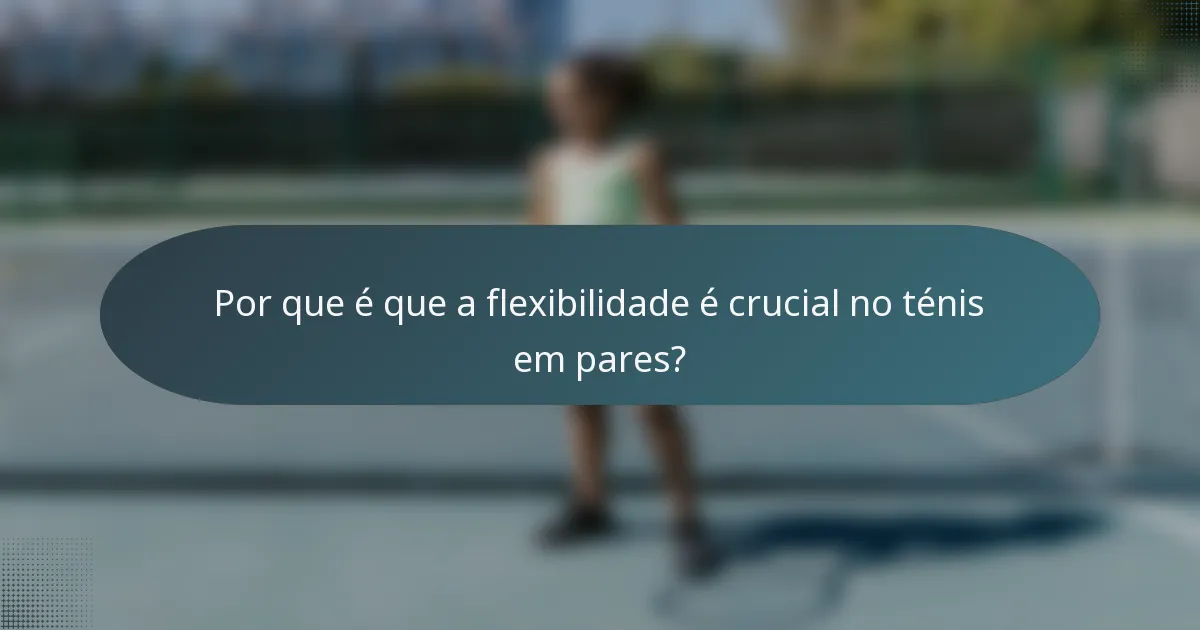 Por que é que a flexibilidade é crucial no ténis em pares?