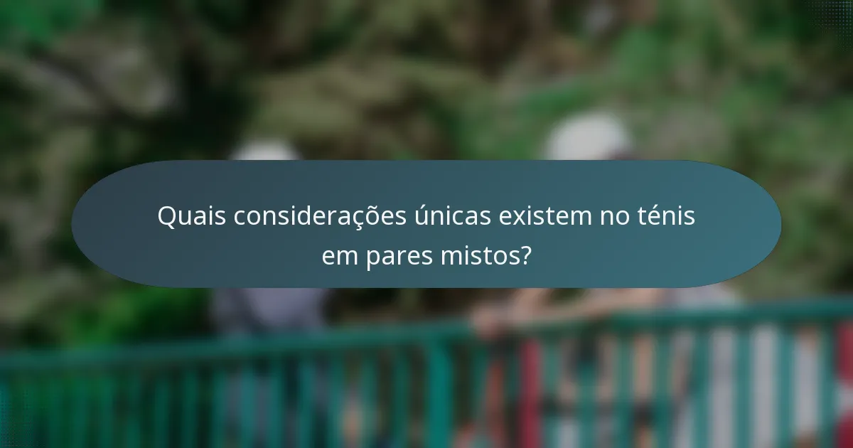 Quais considerações únicas existem no ténis em pares mistos?