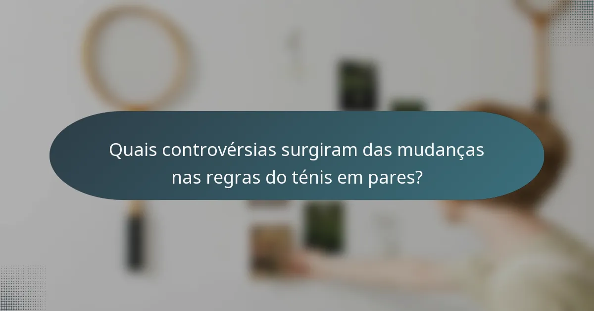 Quais controvérsias surgiram das mudanças nas regras do ténis em pares?