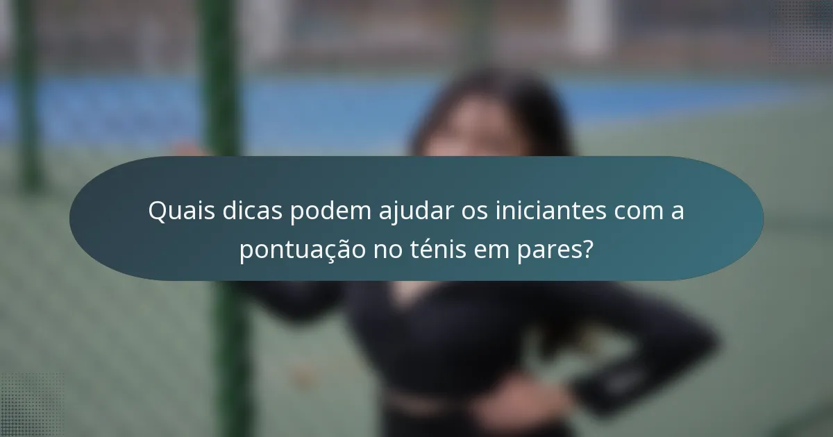 Quais dicas podem ajudar os iniciantes com a pontuação no ténis em pares?