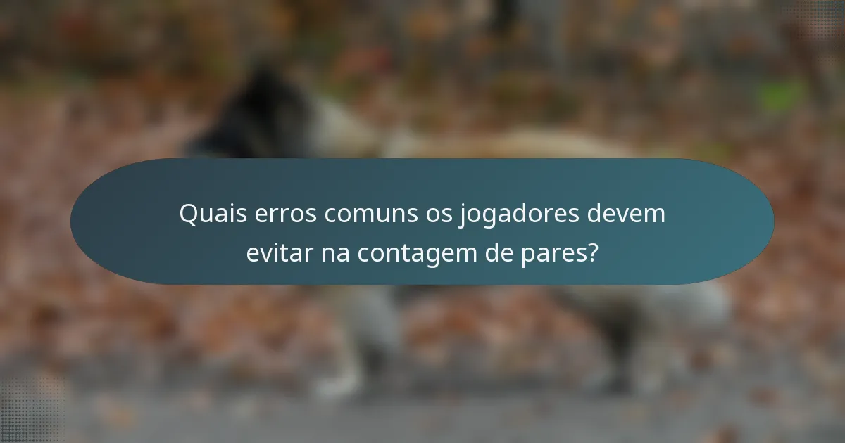 Quais erros comuns os jogadores devem evitar na contagem de pares?