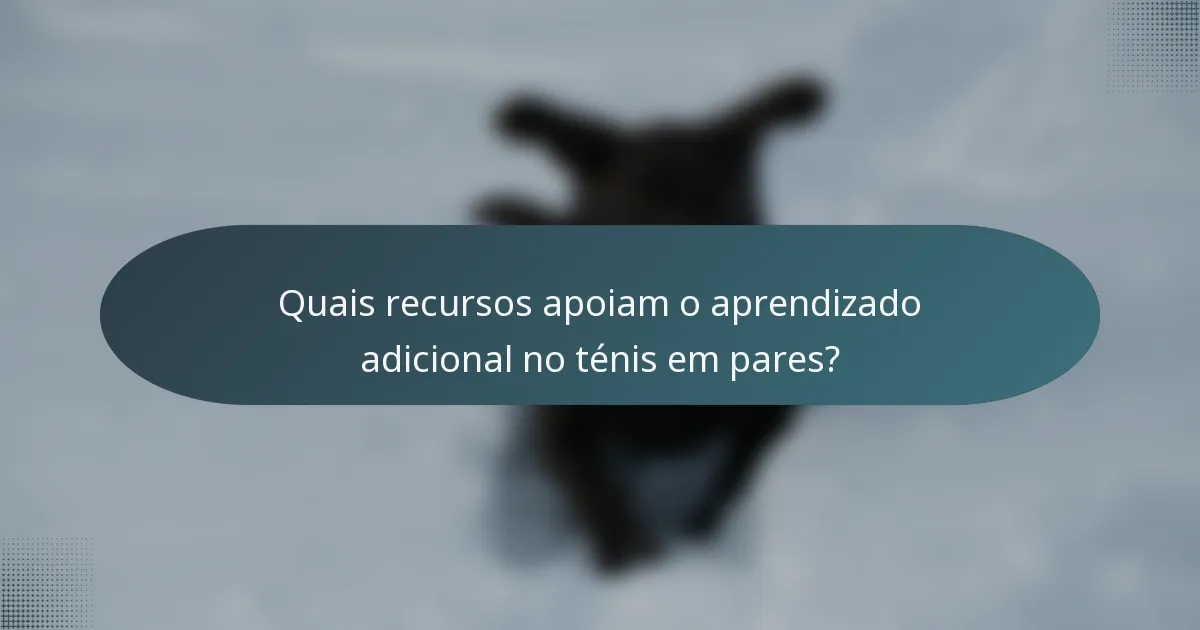 Quais recursos apoiam o aprendizado adicional no ténis em pares?