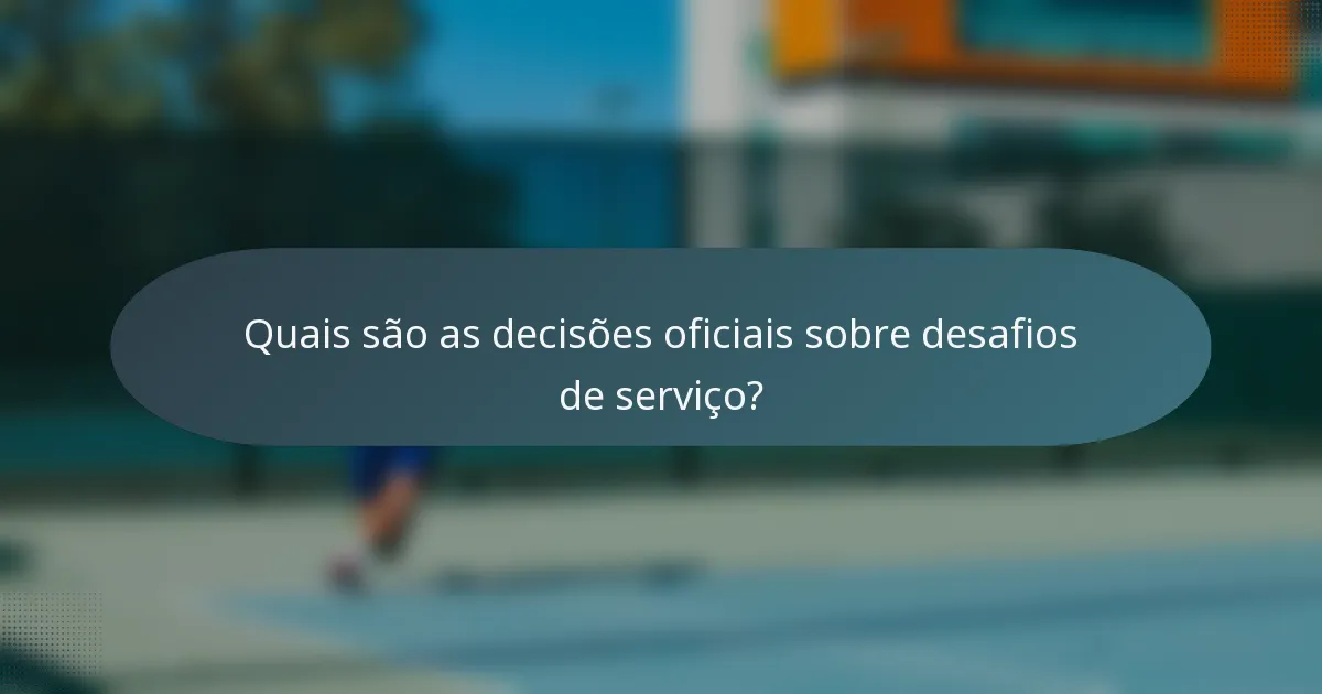 Quais são as decisões oficiais sobre desafios de serviço?