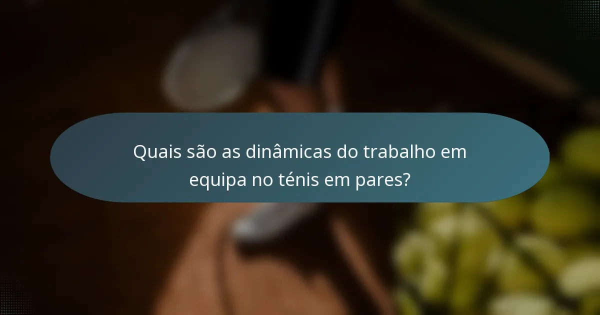 Quais são as dinâmicas do trabalho em equipa no ténis em pares?