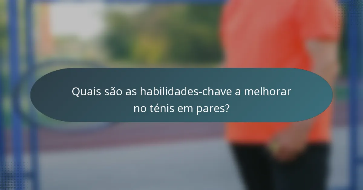 Quais são as habilidades-chave a melhorar no ténis em pares?