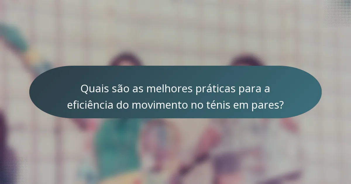 Quais são as melhores práticas para a eficiência do movimento no ténis em pares?