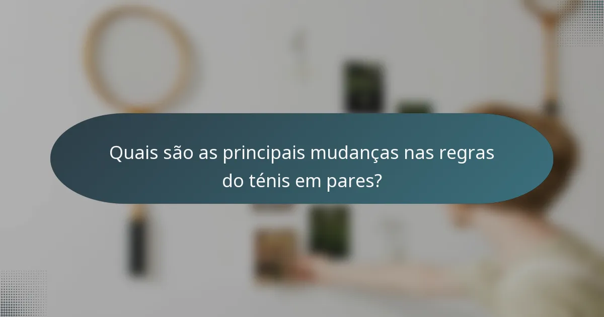 Quais são as principais mudanças nas regras do ténis em pares?