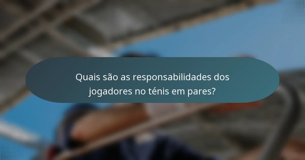 Quais são as responsabilidades dos jogadores no ténis em pares?