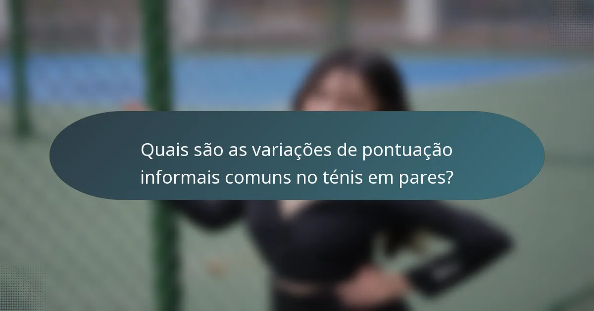 Quais são as variações de pontuação informais comuns no ténis em pares?