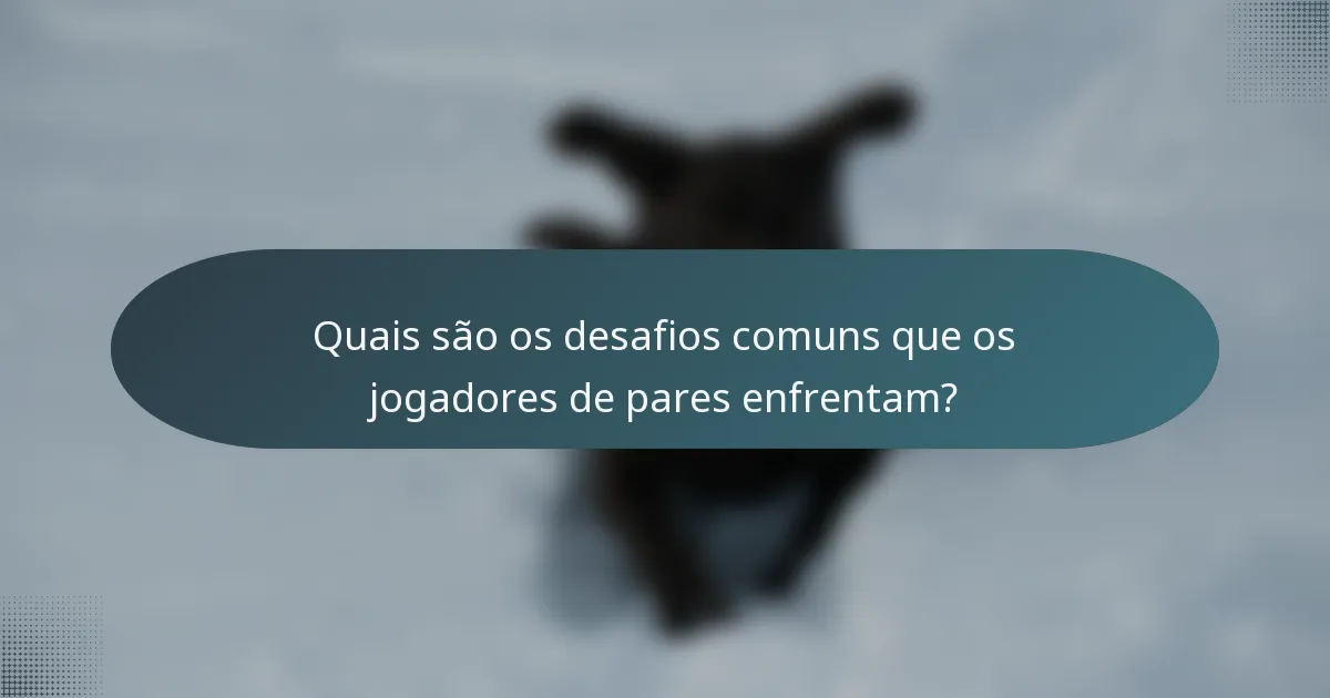 Quais são os desafios comuns que os jogadores de pares enfrentam?