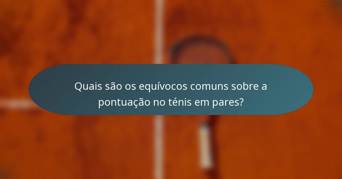 Quais são os equívocos comuns sobre a pontuação no ténis em pares?