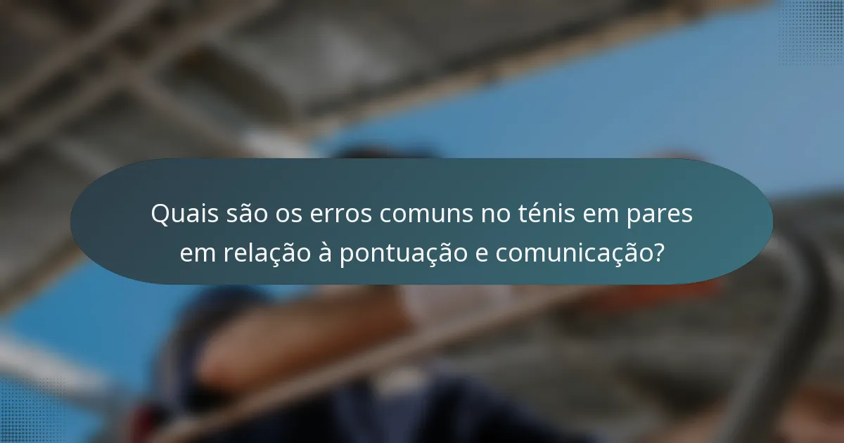 Quais são os erros comuns no ténis em pares em relação à pontuação e comunicação?