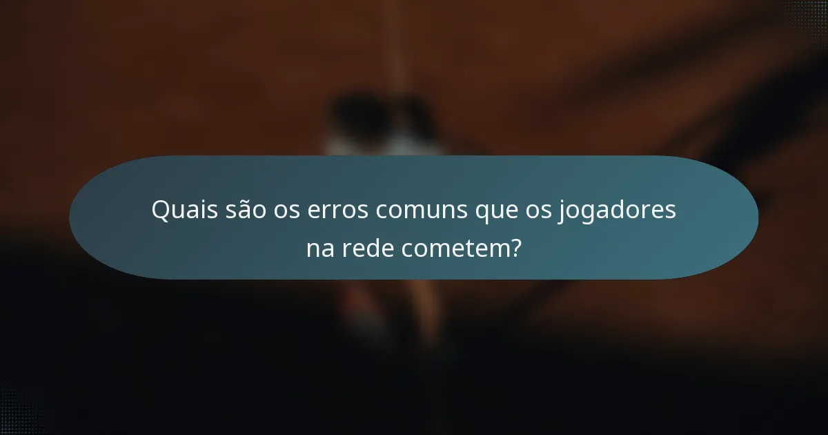 Quais são os erros comuns que os jogadores na rede cometem?