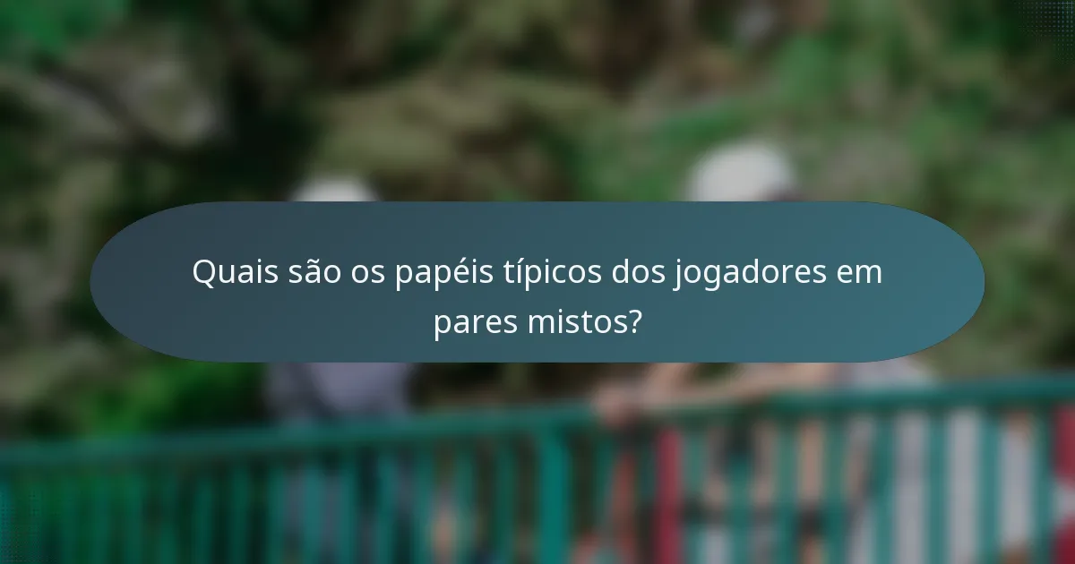 Quais são os papéis típicos dos jogadores em pares mistos?