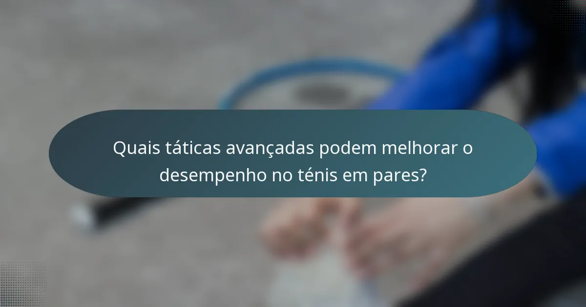 Quais táticas avançadas podem melhorar o desempenho no ténis em pares?