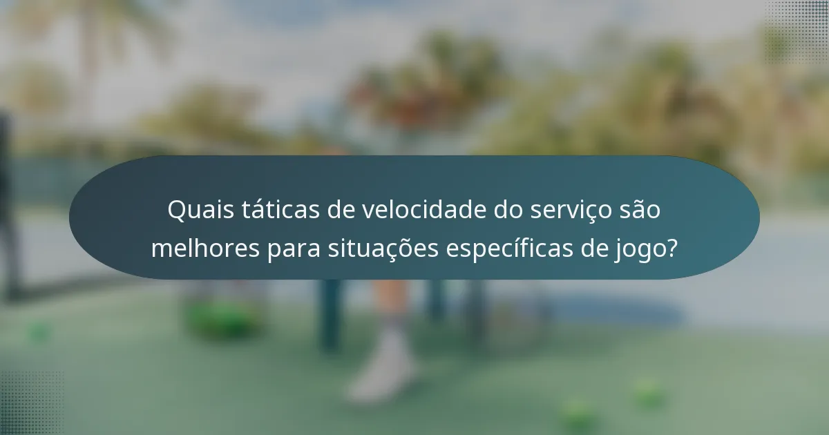Quais táticas de velocidade do serviço são melhores para situações específicas de jogo?