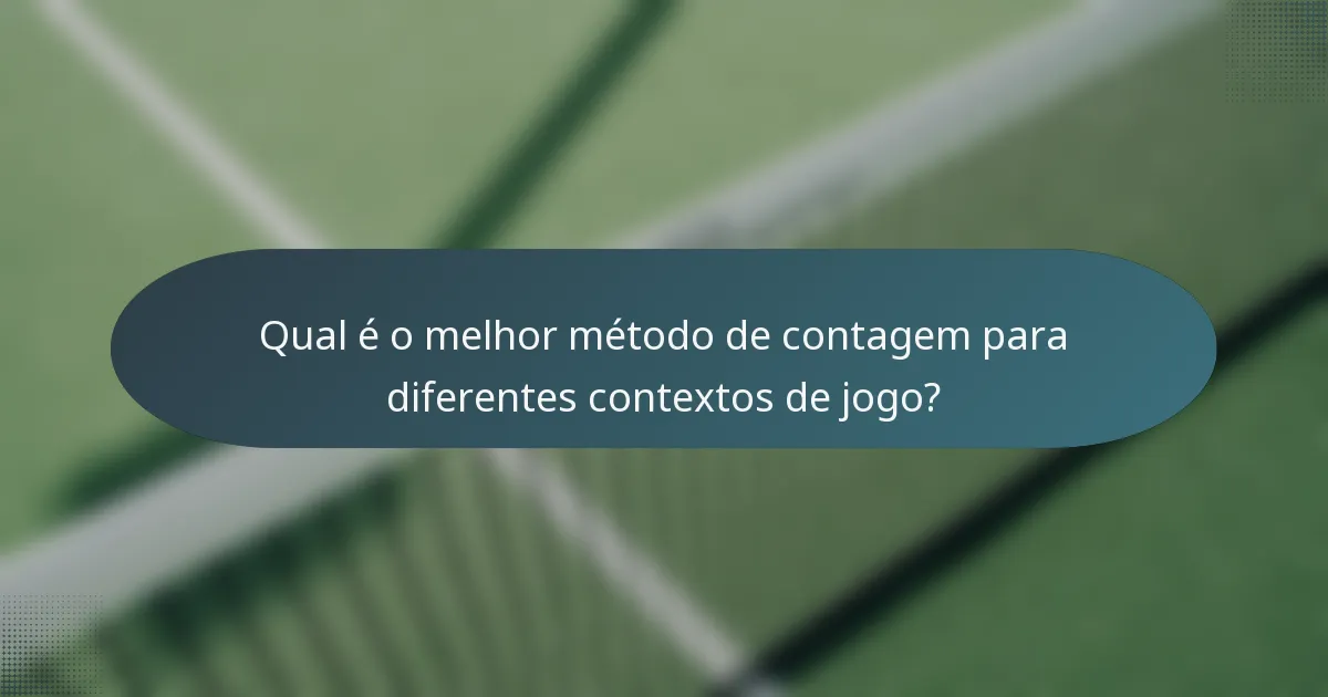 Qual é o melhor método de contagem para diferentes contextos de jogo?