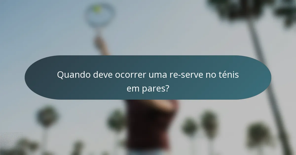 Quando deve ocorrer uma re-serve no ténis em pares?